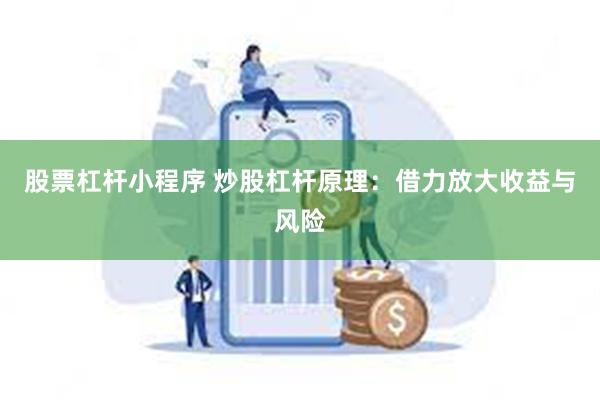 股票杠杆小程序 炒股杠杆原理：借力放大收益与风险