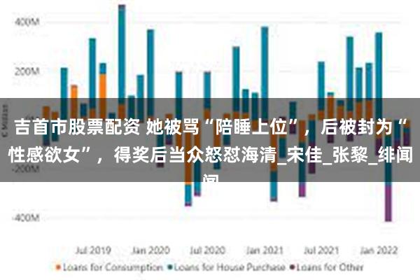 吉首市股票配资 她被骂“陪睡上位”，后被封为“性感欲女”，得奖后当众怒怼海清_宋佳_张黎_绯闻